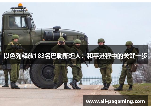 以色列释放183名巴勒斯坦人：和平进程中的关键一步