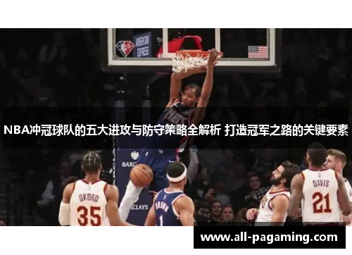 NBA冲冠球队的五大进攻与防守策略全解析 打造冠军之路的关键要素