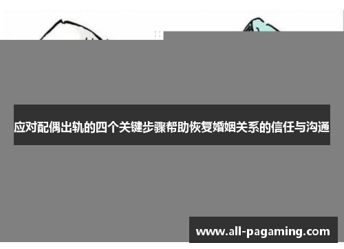 应对配偶出轨的四个关键步骤帮助恢复婚姻关系的信任与沟通
