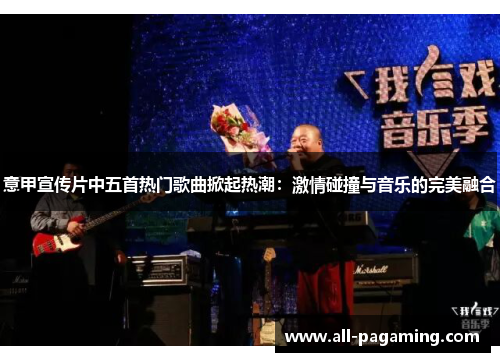 意甲宣传片中五首热门歌曲掀起热潮：激情碰撞与音乐的完美融合