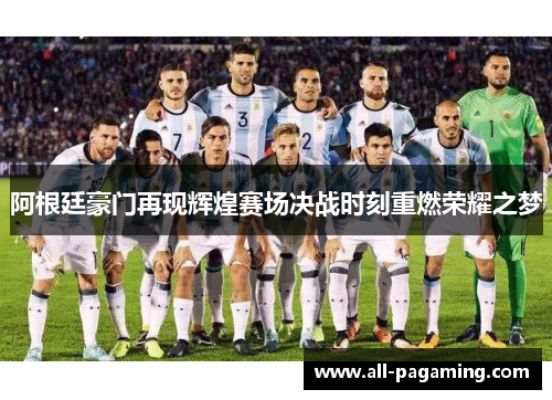 阿根廷豪门再现辉煌赛场决战时刻重燃荣耀之梦