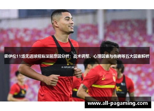 霍伊伦11场无进球背后深层原因分析：战术调整、心理因素与伤病等五大因素解析