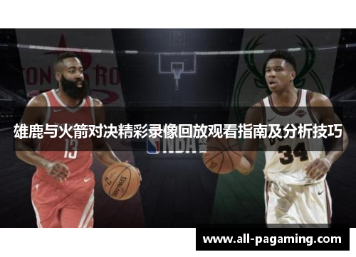 雄鹿与火箭对决精彩录像回放观看指南及分析技巧