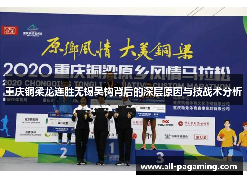 重庆铜梁龙连胜无锡吴钩背后的深层原因与技战术分析 重庆铜梁龙连胜无锡吴钩背后的深层原因与技战术分析