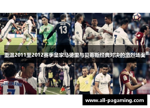 重温2011至2012赛季皇家马德里与贝蒂斯经典对决的激烈场面