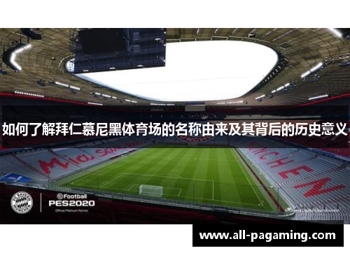 如何了解拜仁慕尼黑体育场的名称由来及其背后的历史意义