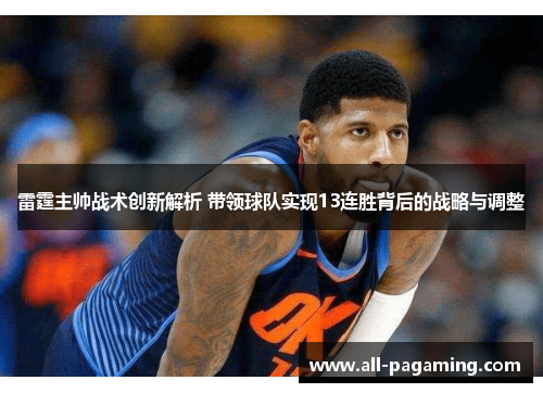 雷霆主帅战术创新解析 带领球队实现13连胜背后的战略与调整 雷霆主帅战术创新解析 带领球队实现13连胜背后的战略与调整