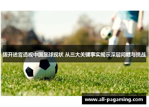 拨开迷雾透视中国足球现状 从三大关键事实揭示深层问题与挑战
