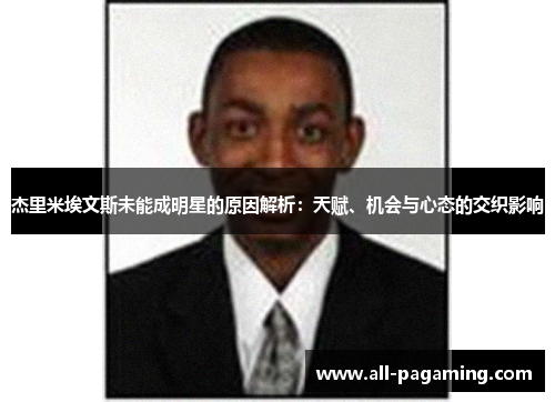 杰里米埃文斯未能成明星的原因解析:天赋、机会与心态的交织影响 杰里米埃文斯未能成明星的原因解析:天赋、机会与心态的交织影响