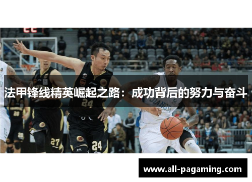 法甲锋线精英崛起之路:成功背后的努力与奋斗 法甲锋线精英崛起之路:成功背后的努力与奋斗