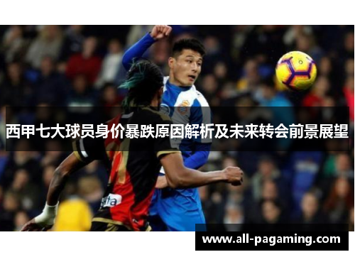 西甲七大球员身价暴跌原因解析及未来转会前景展望