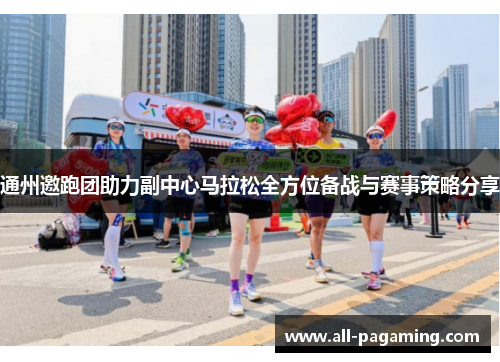 通州邀跑团助力副中心马拉松全方位备战与赛事策略分享